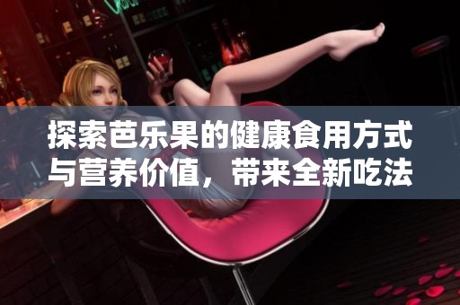 探索芭樂果的健康食用方式與營養價值，帶來全新吃法體驗