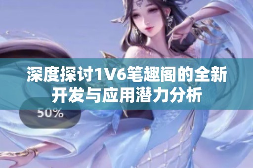 深度探討1V6筆趣閣的全新開發與應用潛力分析
