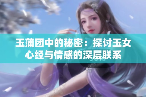 玉蒲團中的秘密：探討玉女心經與情感的深層聯系