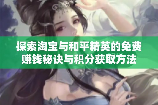 探索淘寶與和平精英的免費賺錢秘訣與積分獲取方法