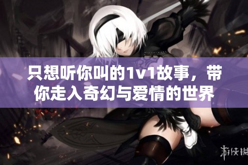 只想聽你叫的1v1故事，帶你走入奇幻與愛情的世界
