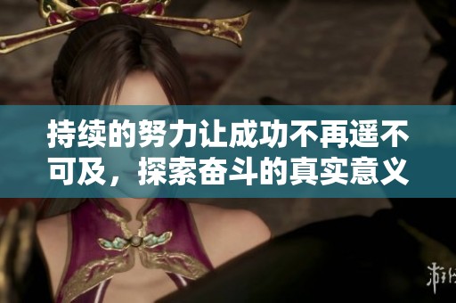 持續(xù)的努力讓成功不再遙不可及，探索奮斗的真實(shí)意義