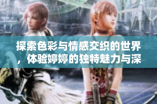 探索色彩與情感交織的世界，體驗婷婷的獨特魅力與深刻內涵