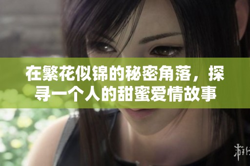 在繁花似錦的秘密角落，探尋一個人的甜蜜愛情故事