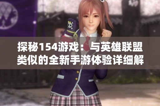 探秘154游戲：與英雄聯(lián)盟類似的全新手游體驗詳細解析