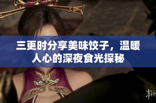 三更時分享美味餃子，溫暖人心的深夜食光探秘