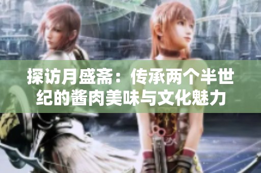 探訪月盛齋：傳承兩個半世紀的醬肉美味與文化魅力