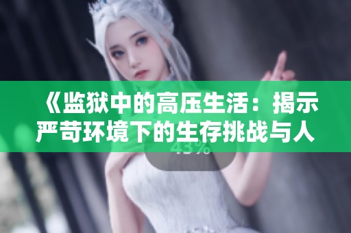 《監獄中的高壓生活：揭示嚴苛環境下的生存挑戰與人性考驗》