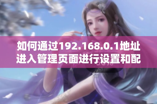 如何通過192.168.0.1地址進入管理頁面進行設置和配置