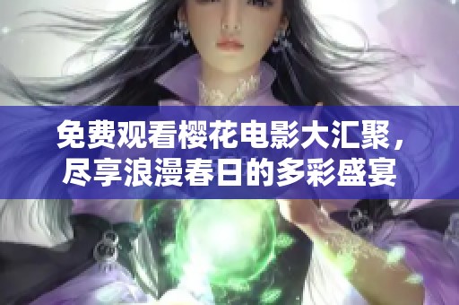 免費(fèi)觀看櫻花電影大匯聚，盡享浪漫春日的多彩盛宴