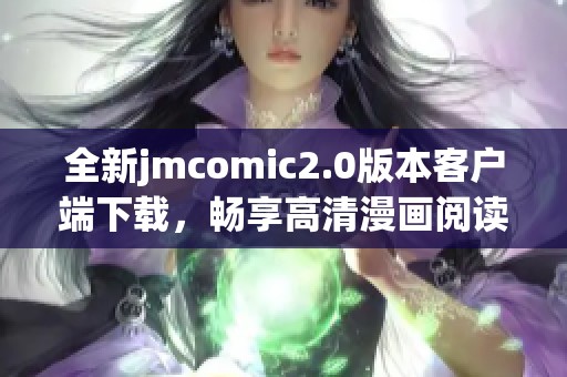 全新jmcomic2.0版本客戶端下載，暢享高清漫畫閱讀新體驗！