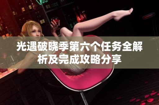 光遇破曉季第六個任務全解析及完成攻略分享