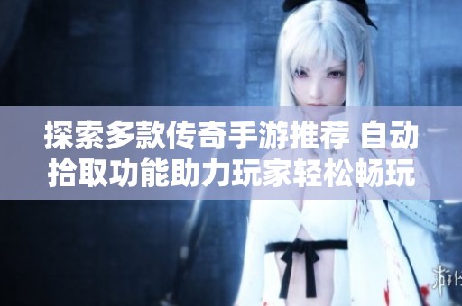 探索多款傳奇手游推薦 自動拾取功能助力玩家輕松暢玩