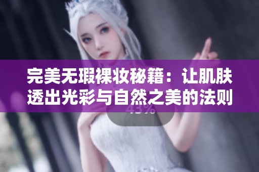 完美無瑕裸妝秘籍：讓肌膚透出光彩與自然之美的法則