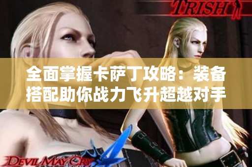 全面掌握卡薩丁攻略：裝備搭配助你戰力飛升超越對手極限