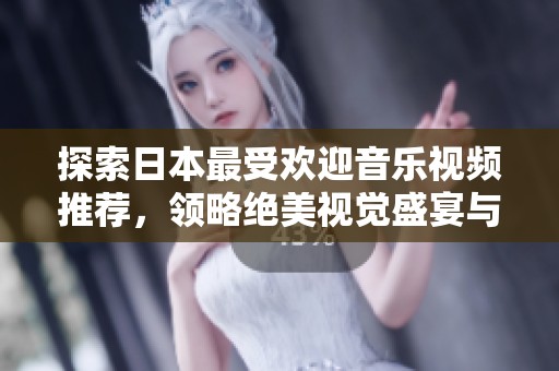探索日本最受歡迎音樂視頻推薦，領略絕美視覺盛宴與動人旋律
