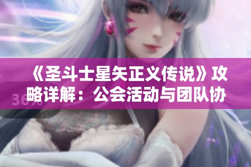 《圣斗士星矢正義傳說(shuō)》攻略詳解：公會(huì)活動(dòng)與團(tuán)隊(duì)協(xié)作技巧分享