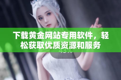 下載黃金網站專用軟件，輕松獲取優質資源和服務