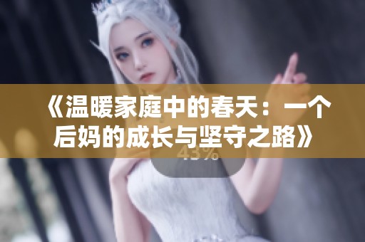 《溫暖家庭中的春天：一個(gè)后媽的成長(zhǎng)與堅(jiān)守之路》