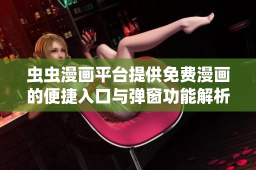 蟲(chóng)蟲(chóng)漫畫(huà)平臺(tái)提供免費(fèi)漫畫(huà)的便捷入口與彈窗功能解析