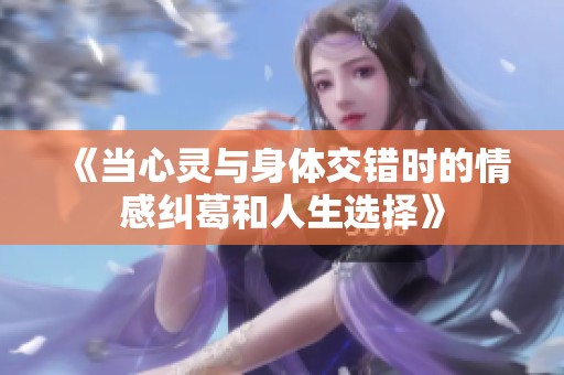 《當心靈與身體交錯時的情感糾葛和人生選擇》