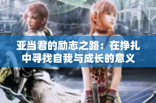 亞當君的勵志之路：在掙扎中尋找自我與成長的意義