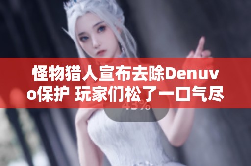 怪物獵人宣布去除Denuvo保護 玩家們松了一口氣盡情暢玩游戲
