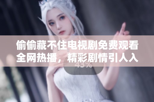 偷偷藏不住電視劇免費(fèi)觀看全網(wǎng)熱播，精彩劇情引人入勝不容錯(cuò)過(guò)