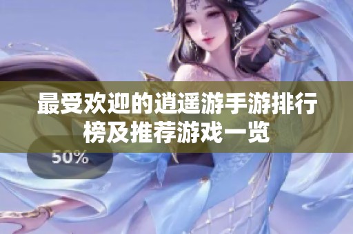 最受歡迎的逍遙游手游排行榜及推薦游戲一覽