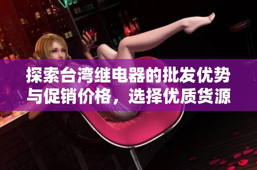 探索臺灣繼電器的批發(fā)優(yōu)勢與促銷價格，選擇優(yōu)質(zhì)貨源的最佳途徑