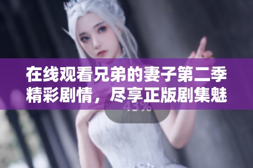 在線(xiàn)觀(guān)看兄弟的妻子第二季精彩劇情，盡享正版劇集魅力與糾葛