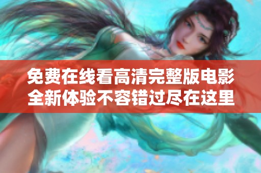 免費在線看高清完整版電影全新體驗不容錯過盡在這里