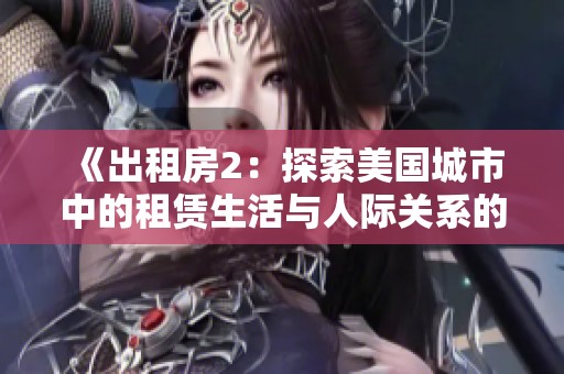 《出租房2：探索美國城市中的租賃生活與人際關(guān)系的微妙變化》