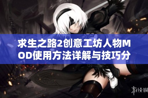 求生之路2創意工坊人物MOD使用方法詳解與技巧分享