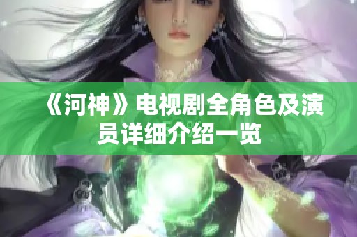 《河神》電視劇全角色及演員詳細(xì)介紹一覽