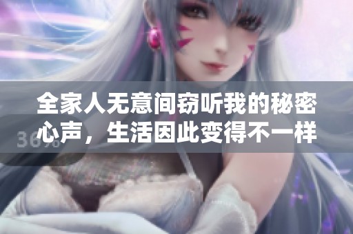 全家人無意間竊聽我的秘密心聲，生活因此變得不一樣的故事