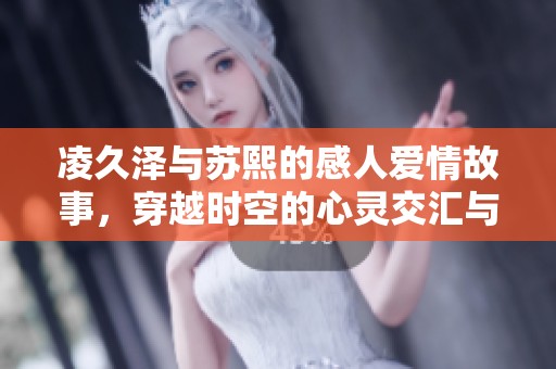 凌久澤與蘇熙的感人愛情故事，穿越時空的心靈交匯與成長探索