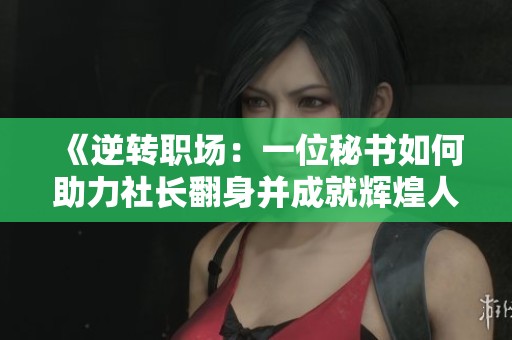 《逆轉職場：一位秘書如何助力社長翻身并成就輝煌人生》