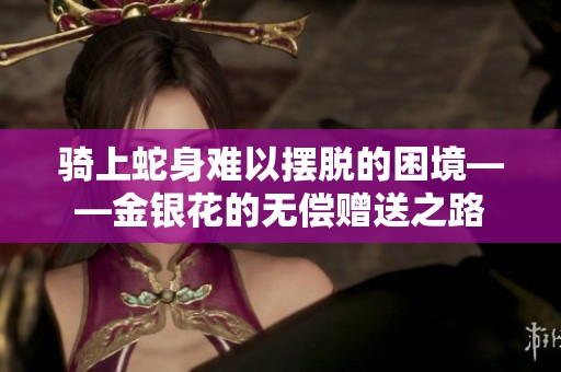 騎上蛇身難以擺脫的困境——金銀花的無償贈送之路