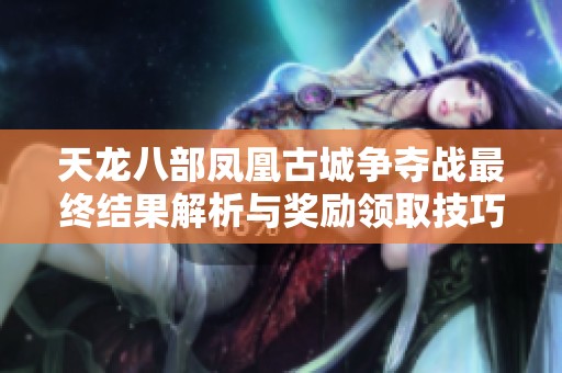 天龍八部鳳凰古城爭奪戰最終結果解析與獎勵領取技巧詳解