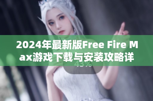 2024年最新版Free Fire Max游戲下載與安裝攻略詳解