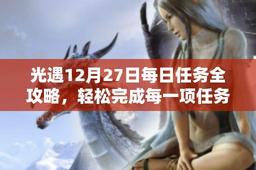 光遇12月27日每日任務全攻略，輕松完成每一項任務的詳細指南