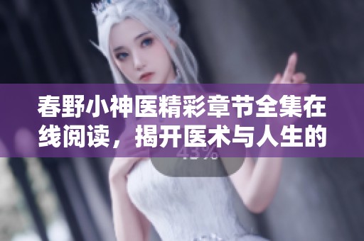 春野小神醫精彩章節全集在線閱讀，揭開醫術與人生的傳奇故事