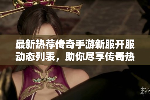 最新熱薦傳奇手游新服開服動態列表，助你盡享傳奇熱潮