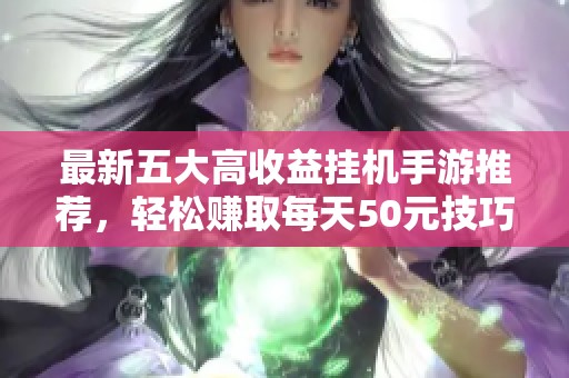 最新五大高收益掛機手游推薦，輕松賺取每天50元技巧解析
