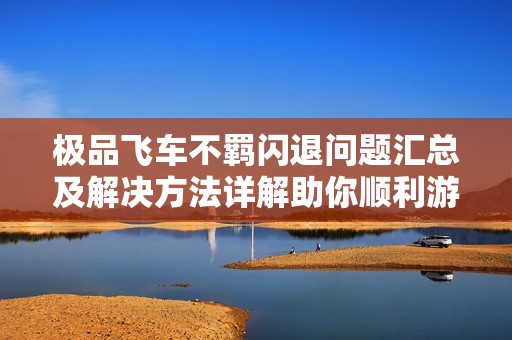 極品飛車不羈閃退問(wèn)題匯總及解決方法詳解助你順利游戲