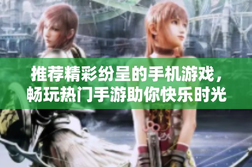 推薦精彩紛呈的手機游戲，暢玩熱門手游助你快樂時光