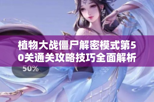 植物大戰(zhàn)僵尸解密模式第50關(guān)通關(guān)攻略技巧全面解析