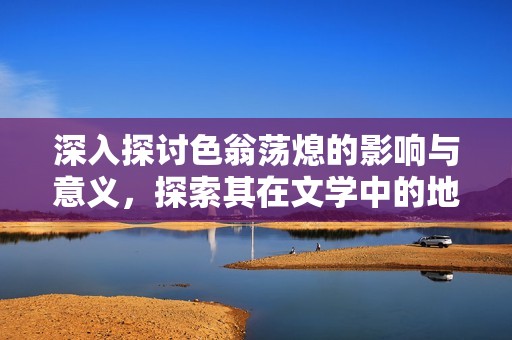 深入探討色翁蕩熄的影響與意義，探索其在文學中的地位與表現