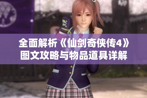 全面解析《仙劍奇俠傳4》圖文攻略與物品道具詳解